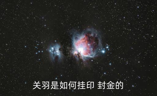 關(guān)羽是如何掛印 封金的