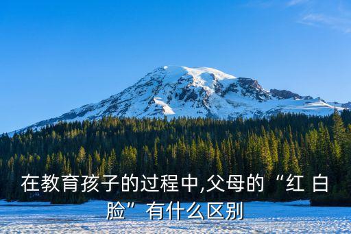 在教育孩子的過程中,父母的“紅 白臉”有什么區(qū)別