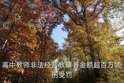 高中教師非法經(jīng)營教輔書金額超百萬領刑受罰