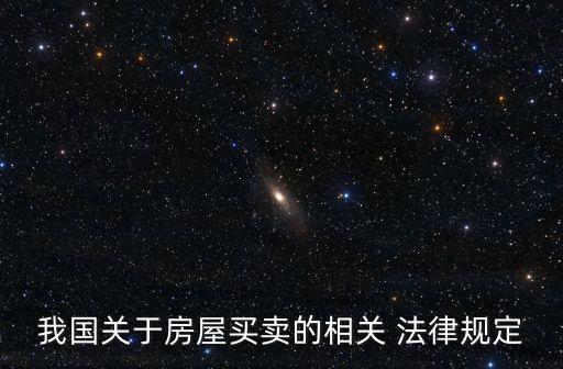 我國(guó)關(guān)于房屋買賣的相關(guān) 法律規(guī)定