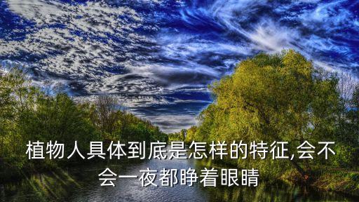  植物人具體到底是怎樣的特征,會(huì)不會(huì)一夜都睜著眼睛