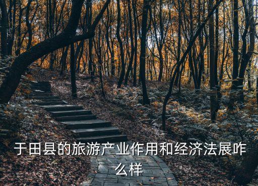  于田縣的旅游產(chǎn)業(yè)作用和經(jīng)濟(jì)法展咋么樣