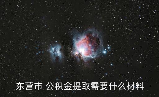  東營市 公積金提取需要什么材料