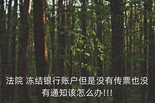 法院 凍結(jié)銀行賬戶但是沒有傳票也沒有通知該怎么辦!!!