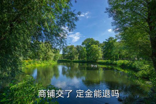  商鋪交了 定金能退嗎