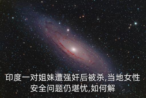 印度一對姐妹遭強奸后被殺,當地女性安全問題仍堪憂,如何解