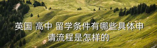  英國 高中 留學(xué)條件有哪些具體申請流程是怎樣的