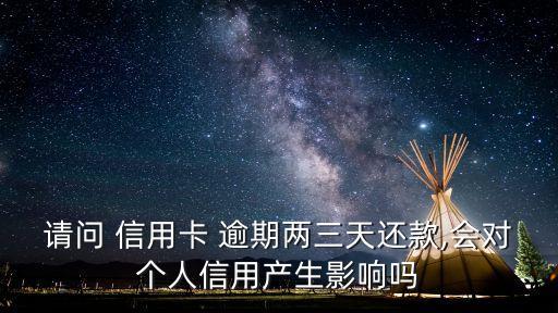 請問 信用卡 逾期兩三天還款,會對個人信用產(chǎn)生影響嗎