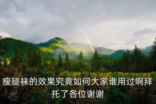 瘦腿襪的效果究竟如何大家誰用過啊拜托了各位謝謝