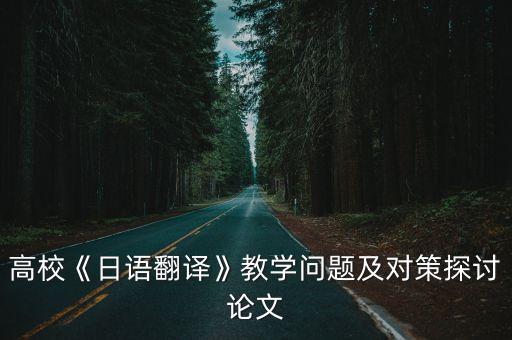 高校《日語翻譯》教學(xué)問題及對(duì)策探討論文