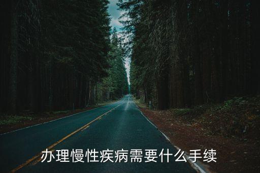 辦理慢性疾病需要什么手續(xù)