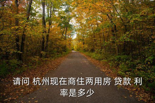 請(qǐng)問(wèn) 杭州現(xiàn)在商住兩用房 貸款 利率是多少