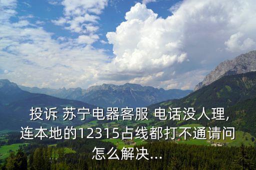 蘇寧易購?fù)对V電話,如何投訴蘇寧易購?fù)对V電話