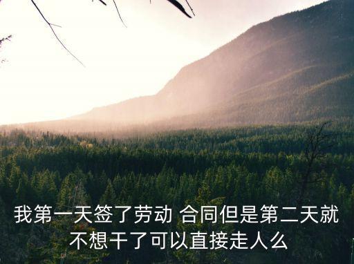 昨天簽的合同今天不想干了,合同昨天簽,今天反悔可以嗎