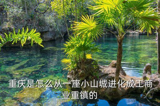  重慶是怎么從一座小山城進化成工商業(yè)重鎮(zhèn)的