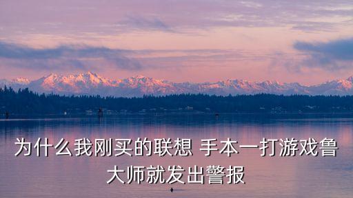為什么我剛買的聯(lián)想 手本一打游戲魯大師就發(fā)出警報