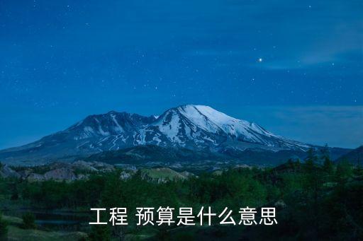  工程 預(yù)算是什么意思