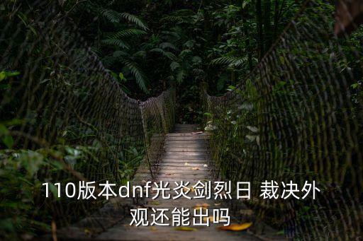 110版本dnf光炎劍烈日 裁決外觀還能出嗎