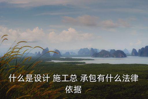 什么是設(shè)計 施工總 承包有什么法律依據(jù)