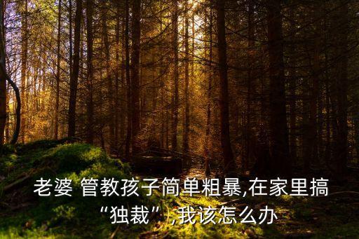 老婆欠管教,老婆不服管教怎么辦