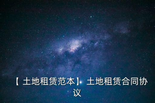 【 土地租賃范本】 土地租賃合同協(xié)議