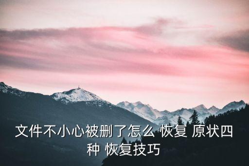 文件不小心被刪了怎么 恢復(fù) 原狀四種 恢復(fù)技巧