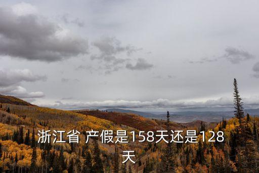  浙江省 產(chǎn)假是158天還是128天