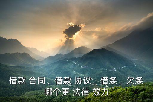 借款 合同、借款 協(xié)議、借條、欠條哪個(gè)更 法律 效力