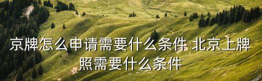 京牌怎么申請需要什么條件 北京上牌照需要什么條件