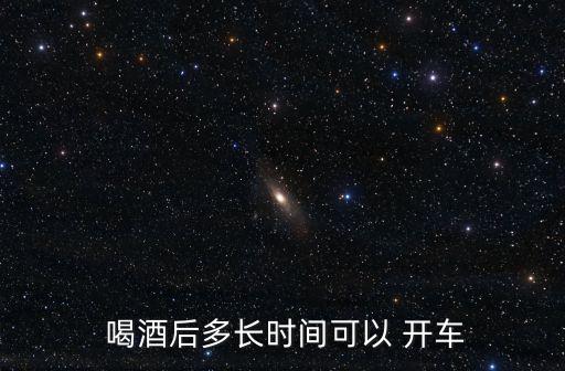  喝酒后多長(zhǎng)時(shí)間可以 開車