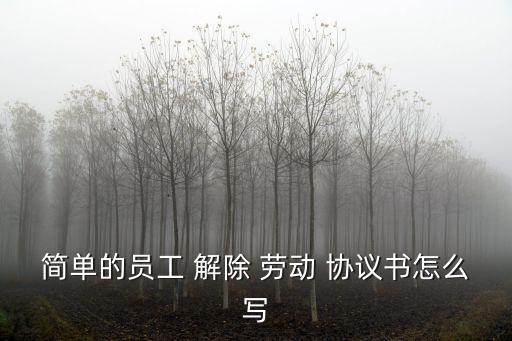 解除勞動合同協(xié)議簡單范本,協(xié)議解除勞動合同補償標(biāo)準(zhǔn)怎么算?