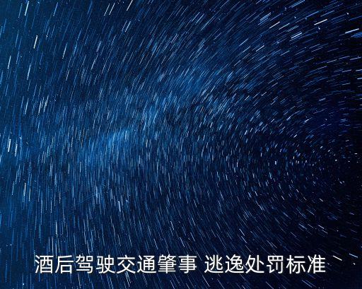 酒后駕駛交通肇事 逃逸處罰標(biāo)準(zhǔn)
