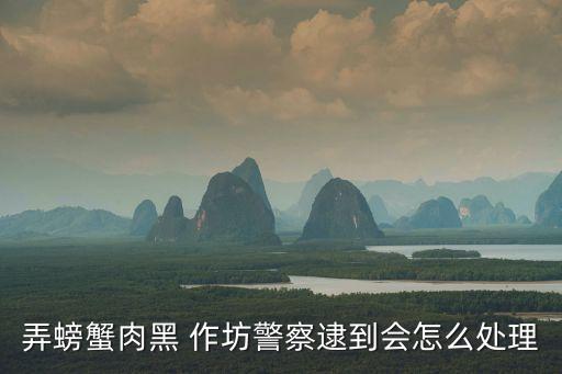 弄螃蟹肉黑 作坊警察逮到會(huì)怎么處理