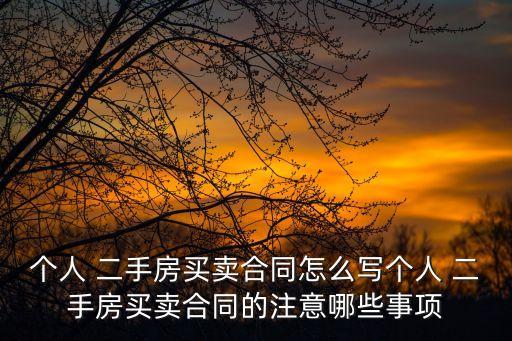個(gè)人 二手房買賣合同怎么寫個(gè)人 二手房買賣合同的注意哪些事項(xiàng)