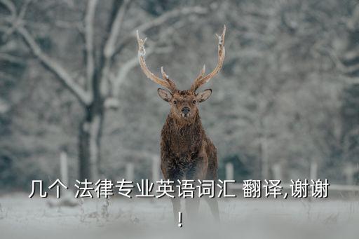幾個 法律專業(yè)英語詞匯 翻譯,謝謝!