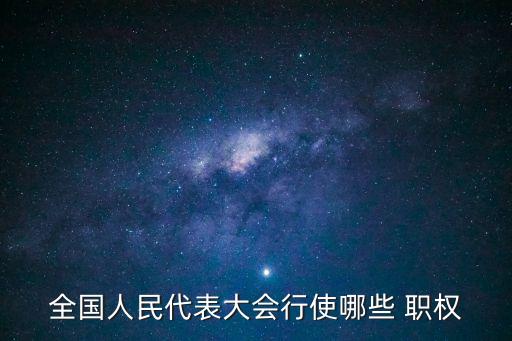 全國人民代表大會行使哪些 職權(quán)