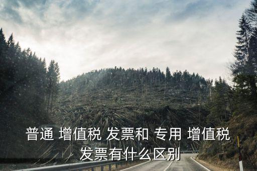 普通 增值稅 發(fā)票和 專用 增值稅 發(fā)票有什么區(qū)別