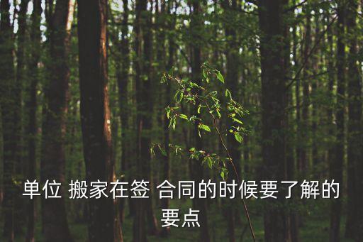單位 搬家在簽 合同的時候要了解的要點