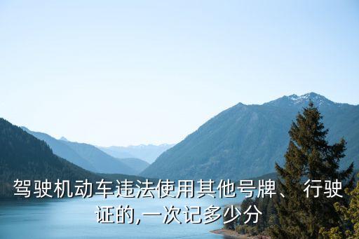 使用其他車(chē)輛行駛證扣幾分,不是本人車(chē)輛怎么查詢違章