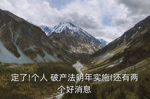定了!個人 破產(chǎn)法明年實施!還有兩個好消息