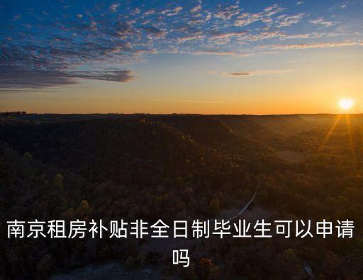 南京租房補(bǔ)貼非全日制畢業(yè)生可以申請(qǐng)嗎