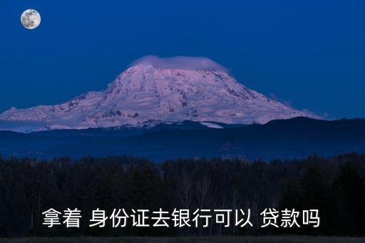 拿著 身份證去銀行可以 貸款嗎