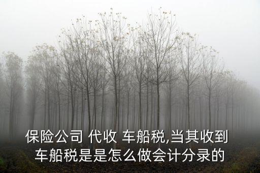 保險(xiǎn)公司 代收 車船稅,當(dāng)其收到 車船稅是是怎么做會計(jì)分錄的