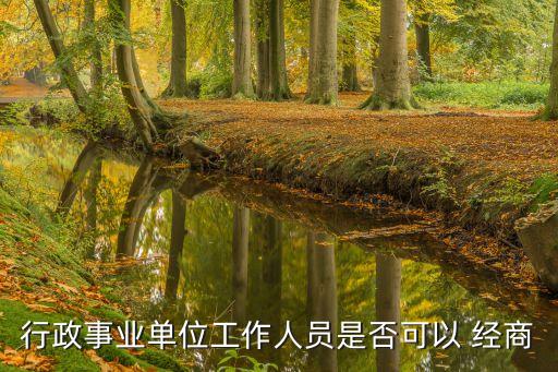 行政事業(yè)單位工作人員是否可以 經(jīng)商