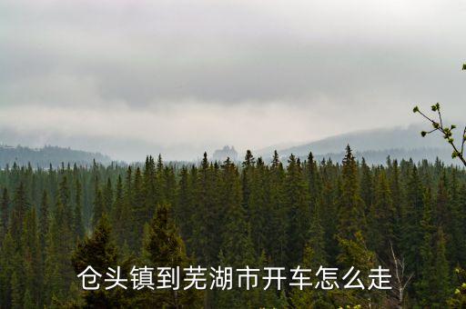  倉頭鎮(zhèn)到蕪湖市開車怎么走