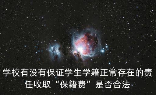 學(xué)校有沒有保證學(xué)生學(xué)籍正常存在的責(zé)任收取“保籍費”是否合法