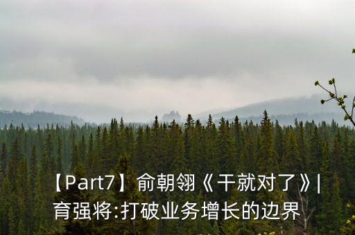 【Part7】俞朝翎《干就對(duì)了》|育強(qiáng)將:打破業(yè)務(wù)增長(zhǎng)的邊界