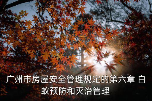 廣州市房屋安全管理規(guī)定的第六章 白蟻預(yù)防和滅治管理