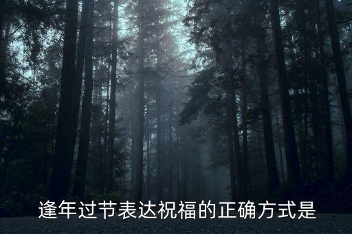  逢年過節(jié)表達(dá)祝福的正確方式是