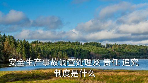 責(zé)任追究制度,國(guó)家實(shí)行生產(chǎn)安全事故責(zé)任追究制度